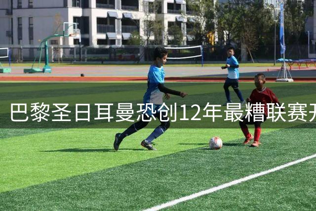 巴黎圣日耳曼恐创12年最糟联赛开局